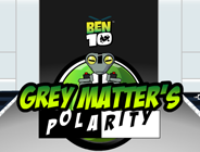 Ben 10 Grey Matter Polarity